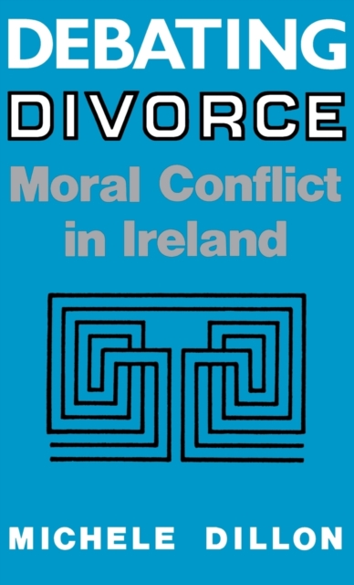Debating Divorce : Moral Conflict in Ireland, Hardback Book