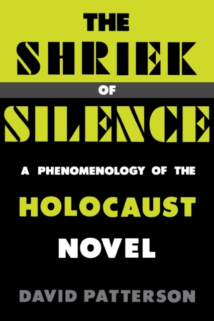 The Shriek of Silence : A Phenomenology of the Holocaust Novel, Paperback / softback Book