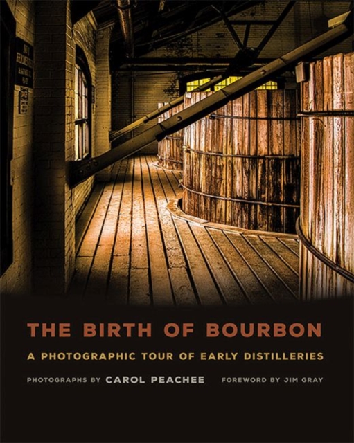 The Birth of Bourbon : A Photographic Tour of Early Distilleries, Hardback Book