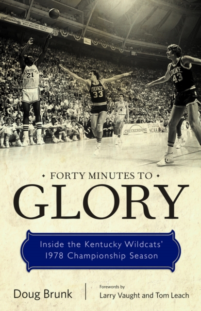 Forty Minutes to Glory : Inside the Kentucky Wildcats' 1978 Championship Season, PDF eBook