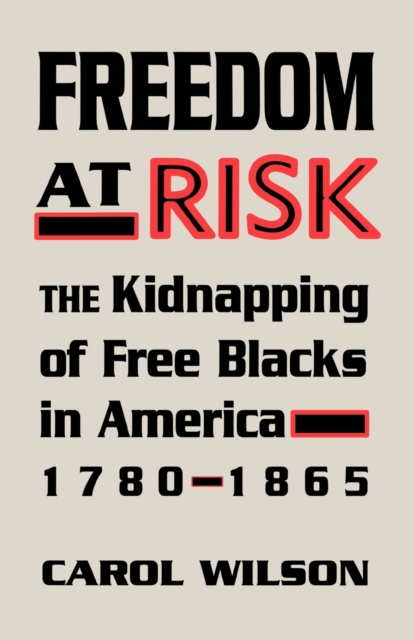 Freedom at Risk : The Kidnapping of Free Blacks in America, 1780-1865, Paperback / softback Book