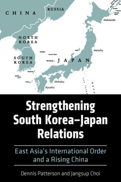 Strengthening South Korea–Japan Relations : East Asia's International Order and a Rising China, Hardback Book