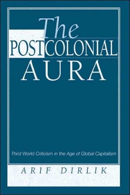 The Postcolonial Aura : Third World Criticism In The Age Of Global Capitalism, Paperback / softback Book