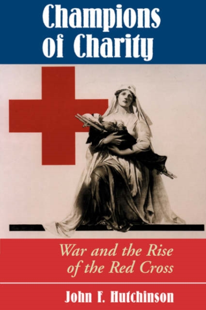 Champions Of Charity : War And The Rise Of The Red Cross, Paperback / softback Book