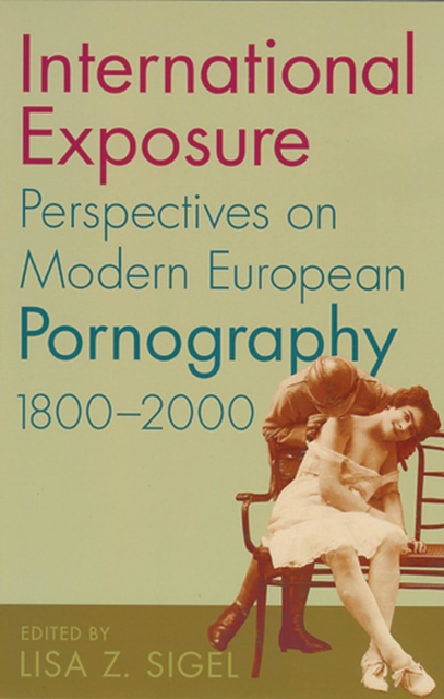 International Exposure : Perspectives on Modern European Pornography, 1800–2000, Paperback / softback Book