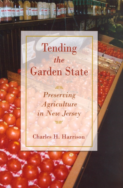 Tending the Garden State : Preserving Agriculture in New Jersey, Hardback Book