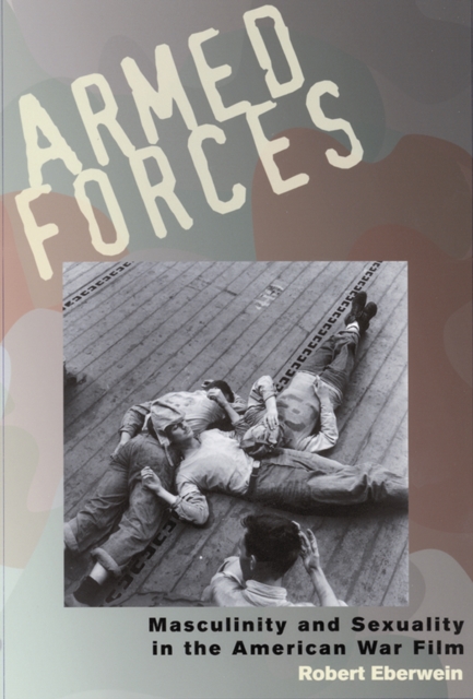 Armed Forces : Masculinity and Sexuality in the American War Film, PDF eBook
