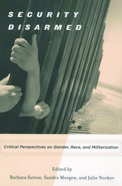 Security Disarmed : Critical Perspectives on Gender, Race, and Militarization, PDF eBook