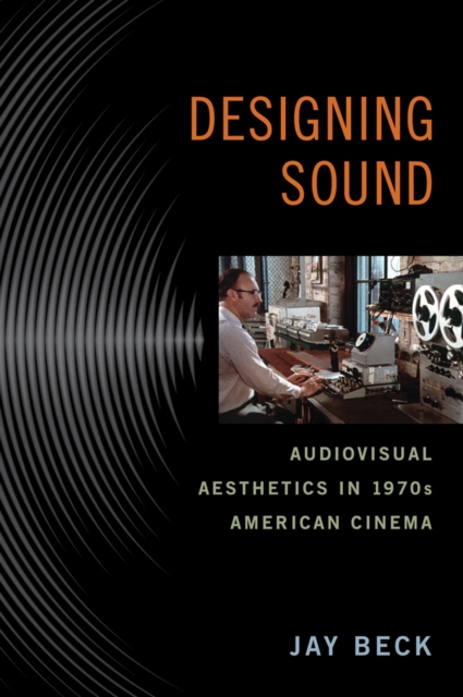 Designing Sound : Audiovisual Aesthetics in 1970s American Cinema, Paperback / softback Book