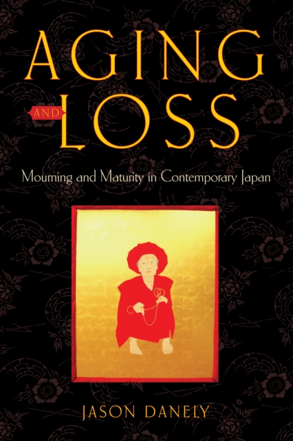 Aging and Loss : Mourning and Maturity in Contemporary Japan, PDF eBook