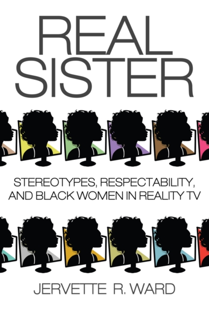 Real Sister : Stereotypes, Respectability, and Black Women in Reality TV, PDF eBook