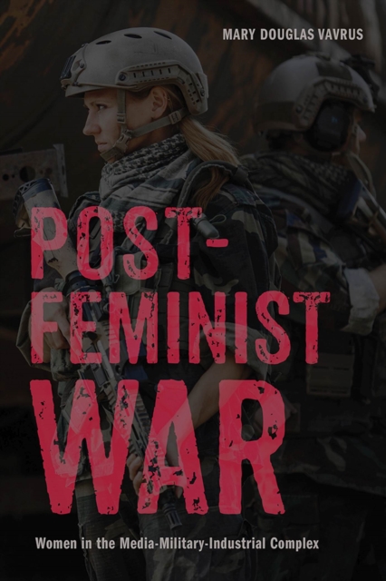 Postfeminist War : Women in the Media-Military-Industrial Complex, Paperback / softback Book