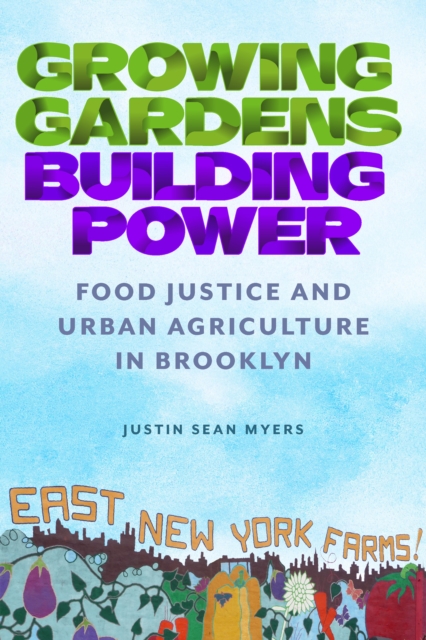 Growing Gardens, Building Power : Food Justice and Urban Agriculture in Brooklyn, EPUB eBook