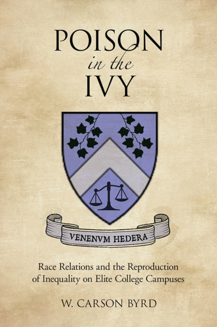 Poison in the Ivy : Race Relations and the Reproduction of Inequality on Elite College Campuses, PDF eBook