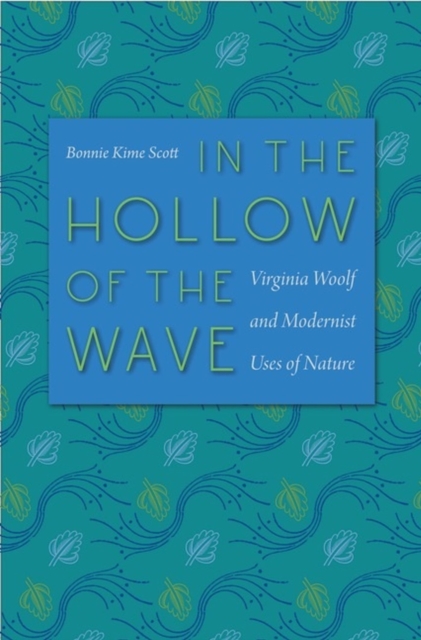 In the Hollow of the Wave : Virginia Woolf and Modernist Uses of Nature, Hardback Book