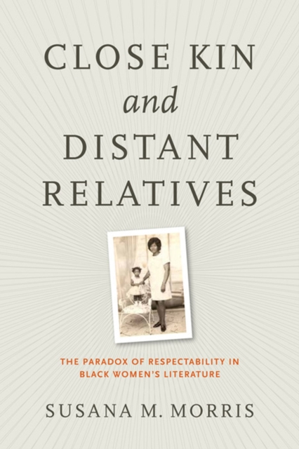 Close Kin and Distant Relatives : The Paradox of Respectability in Black Women's Literature, Hardback Book