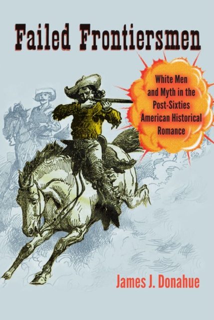 Failed Frontiersmen : White Men and Myth in the Post-Sixties American Historical Romance, Paperback / softback Book