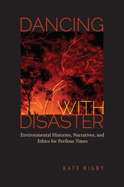 Dancing with Disaster : Environmental Histories, Narratives, and Ethics for Perilous Times, Hardback Book