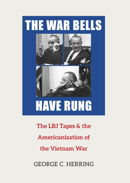 The War Bells Have Rung : The LBJ Tapes and the Americanization of the Vietnam War, EPUB eBook