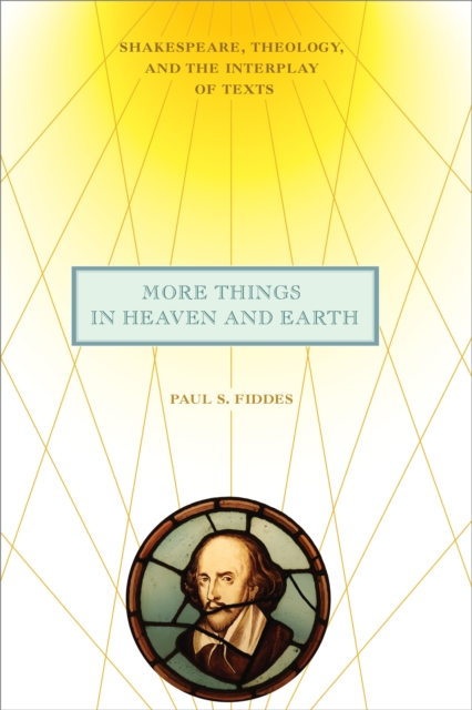 More Things in Heaven and Earth : Shakespeare, Theology, and the Interplay of Texts, EPUB eBook