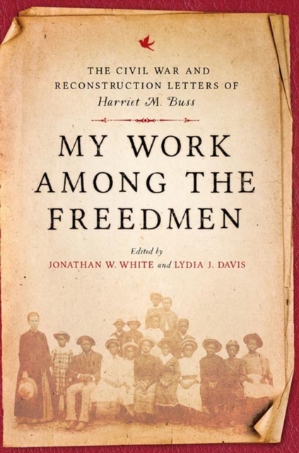 My Work among the Freedmen : The Civil War and Reconstruction Letters of Harriet M. Buss, Hardback Book