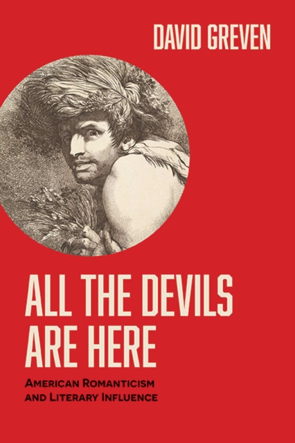 All the Devils Are Here : American Romanticism and Literary Influence, Hardback Book