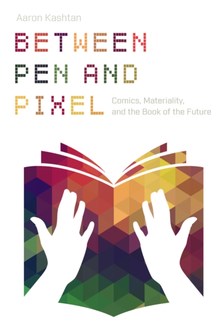 Between Pen and Pixel : Comics, Materiality, and the Book of the Future, EPUB eBook