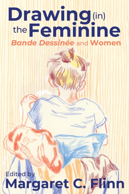 Drawing (in) the Feminine : Bande Dessinee and Women, EPUB eBook