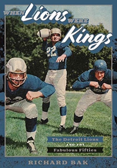 When Lions Were Kings : The Detroit Lions and the Fabulous Fifties, Hardback Book