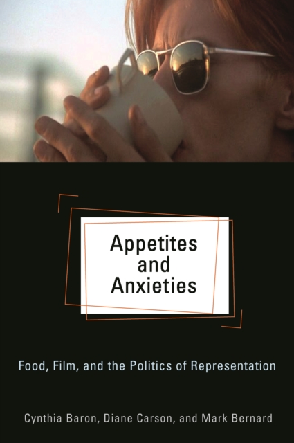 Appetites and Anxieties : Food, Film, and the Politics of Representation, EPUB eBook