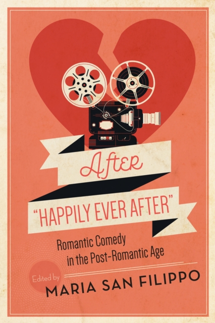 After "Happily Ever After" : Romantic Comedy in the Post-Romantic Age, EPUB eBook