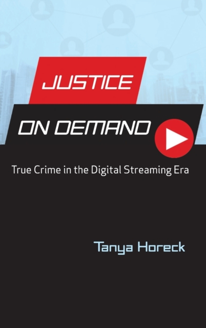Justice on Demand : True Crime in the Digital Streaming Era, Hardback Book