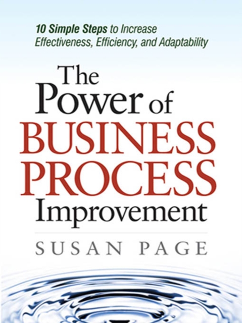The Power of Business Process Improvement : 10 Simple Steps to Increase Effectiveness, Efficiency, and Adaptability, EPUB eBook