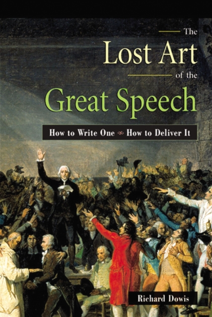 The Lost Art of the Great Speech : How to Write One--How to Deliver It, EPUB eBook
