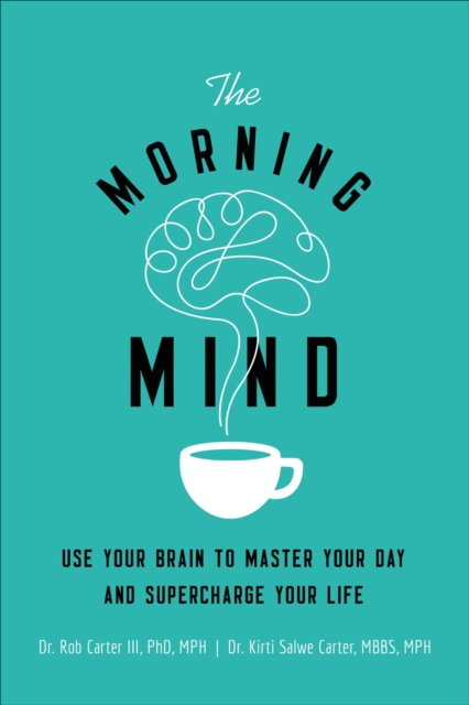 The Morning Mind : Use Your Brain to Master Your Day and Supercharge Your Life, EPUB eBook
