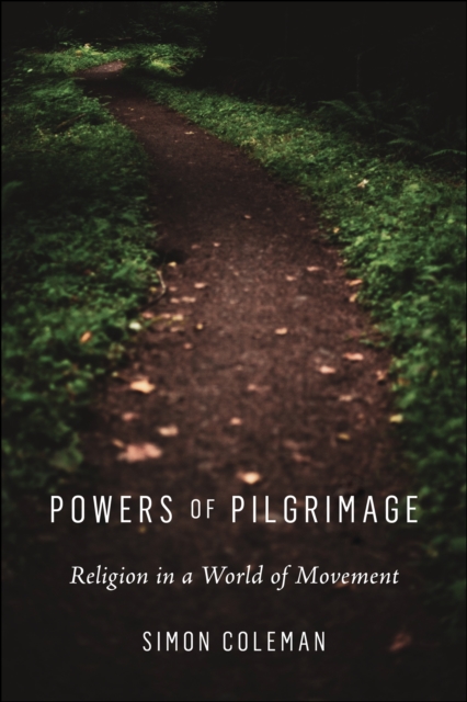 Powers of Pilgrimage : Religion in a World of Movement, Hardback Book