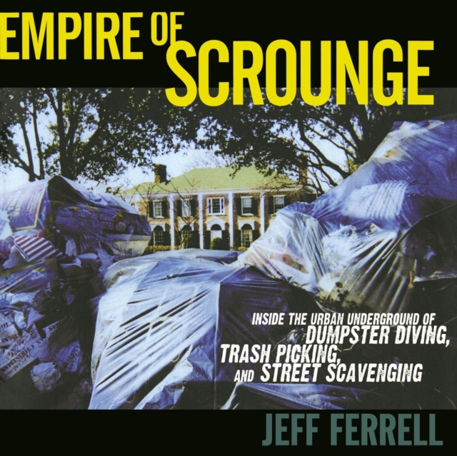 Empire of Scrounge : Inside the Urban Underground of Dumpster Diving, Trash Picking, and Street Scavenging, Paperback / softback Book