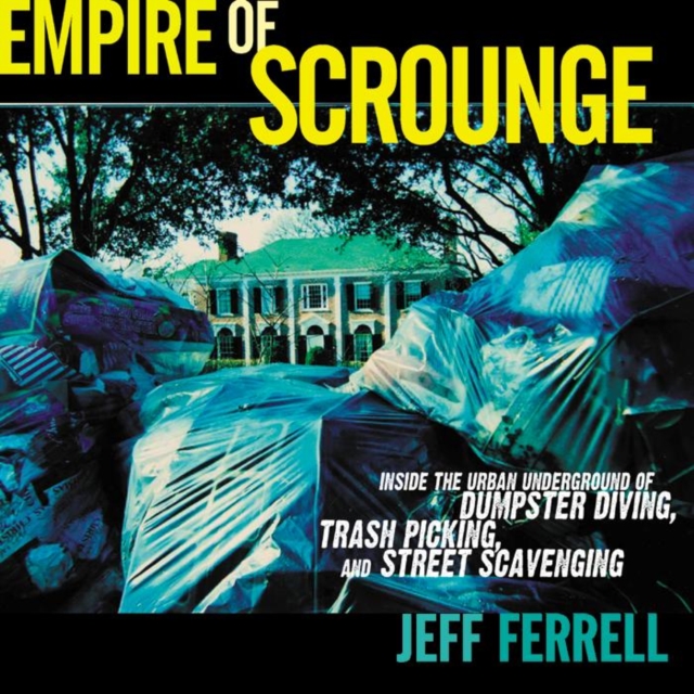 Empire of Scrounge : Inside the Urban Underground of Dumpster Diving, Trash Picking, and Street Scavenging, EPUB eBook
