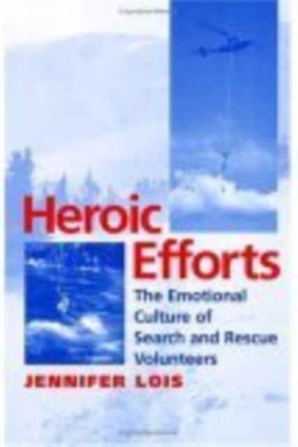 Heroic Efforts : The Emotional Culture of Search and Rescue Volunteers, Paperback / softback Book