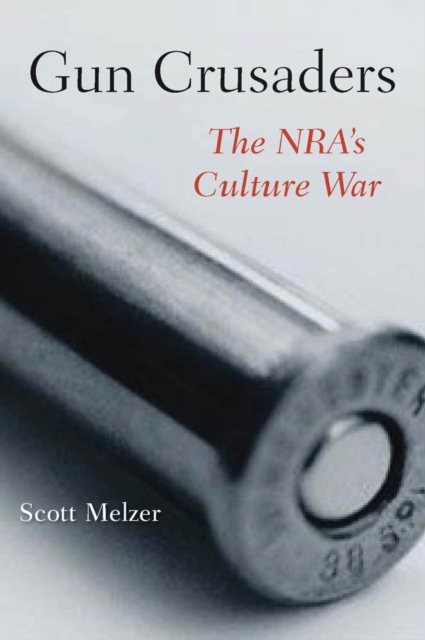 Gun Crusaders : The NRA’s Culture War, Paperback / softback Book