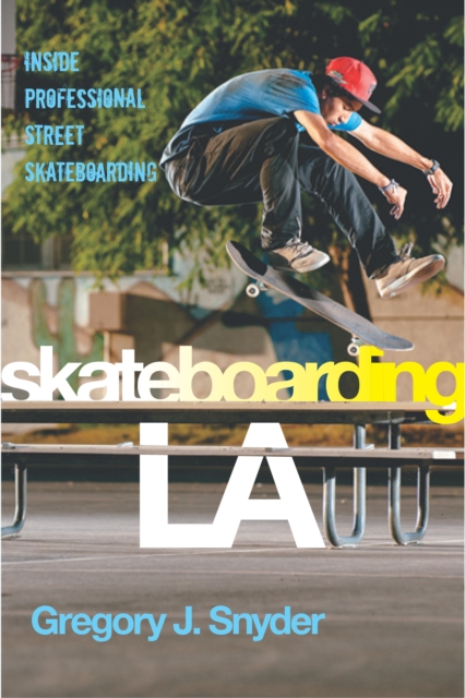 Skateboarding LA : Inside Professional Street Skateboarding, Hardback Book