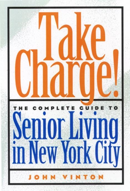 Take Charge! : The Complete Guide to Senior Living in New York City, Hardback Book