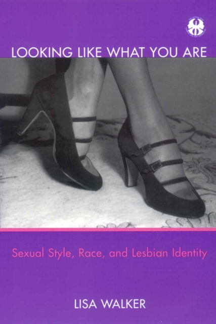 Looking Like What You Are : Sexual Style, Race, and Lesbian Identity, Hardback Book