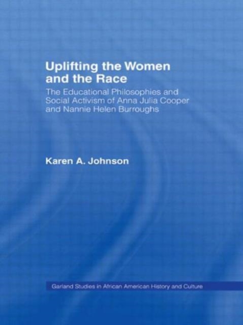 Uplifting the Women and the Race : The Lives, Educational Philosophies and Social Activism of Anna Julia Cooper and Nannie Helen Burroughs, Hardback Book
