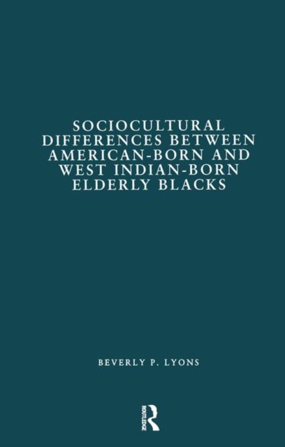 Sociocultural Differences between American-born and West Indian-born Elderly Blacks : A Comparative Study of Health and Social Service Use, Hardback Book