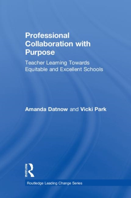 Professional Collaboration with Purpose : Teacher Learning Towards Equitable and Excellent Schools, Hardback Book