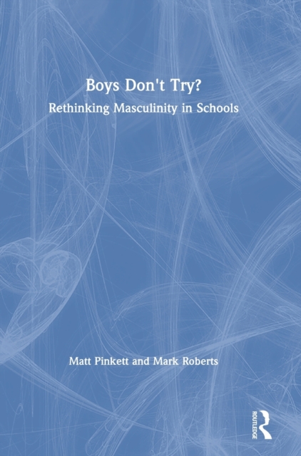 Boys Don't Try? Rethinking Masculinity in Schools, Hardback Book