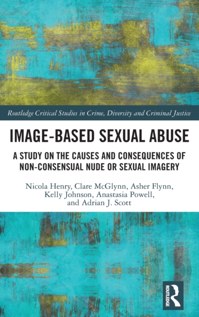 Image-based Sexual Abuse : A Study on the Causes and Consequences of Non-consensual Nude or Sexual Imagery, Hardback Book