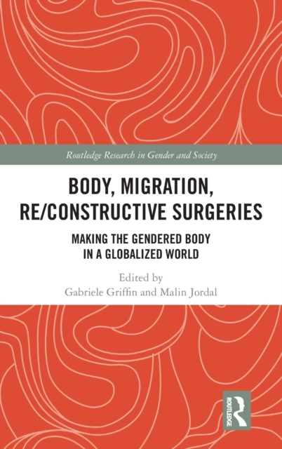 Body, Migration, Re/constructive Surgeries : Making the Gendered Body in a Globalized World, Hardback Book