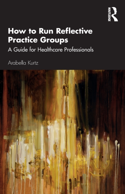 How to Run Reflective Practice Groups : A Guide for Healthcare Professionals, Paperback / softback Book